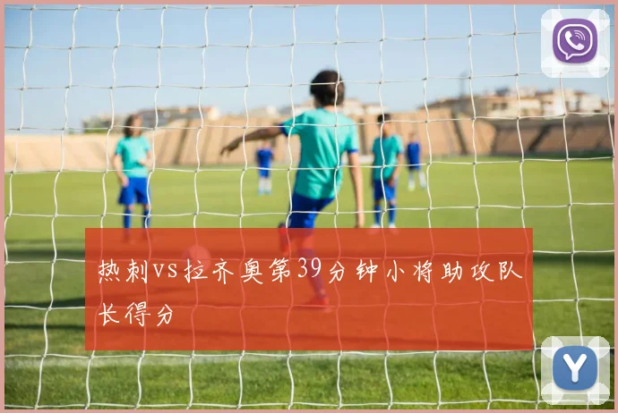 热刺vs拉齐奥第39分钟小将助攻队长得分