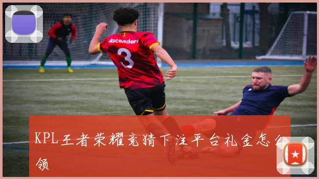 KPL王者荣耀竞猜下注平台礼金怎么领