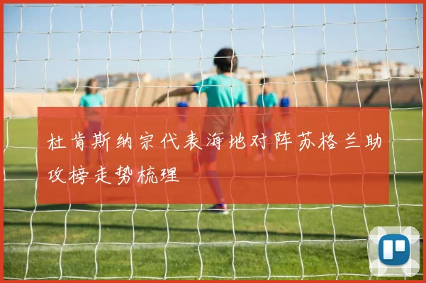 杜肯斯纳宗代表海地对阵苏格兰助攻榜走势梳理