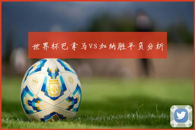 世界杯巴拿马vs加纳胜平负分析